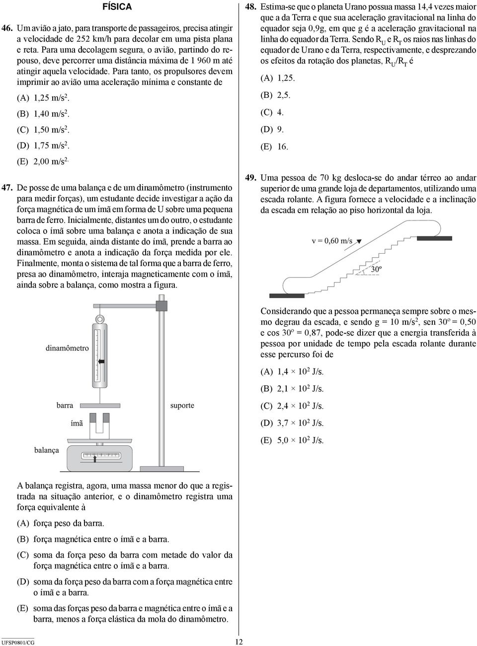 Para tanto, os propulsores devem imprimir ao avião uma aceleração mínima e constante de (A) 1,25 m/s 2. (B) 1,40 m/s 2. (C) 1,50 m/s 2. (D) 1,75 m/s 2. (E) 2,00 m/s 2. 47.