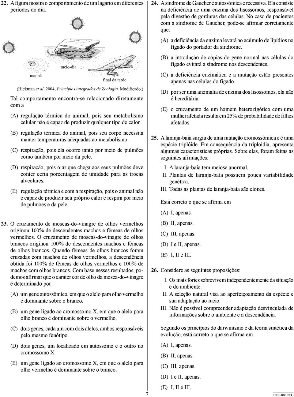 (B) regulação térmica do animal, pois seu corpo necessita manter temperaturas adequadas ao metabolismo. (C) respiração, pois ela ocorre tanto por meio de pulmões como também por meio da pele.