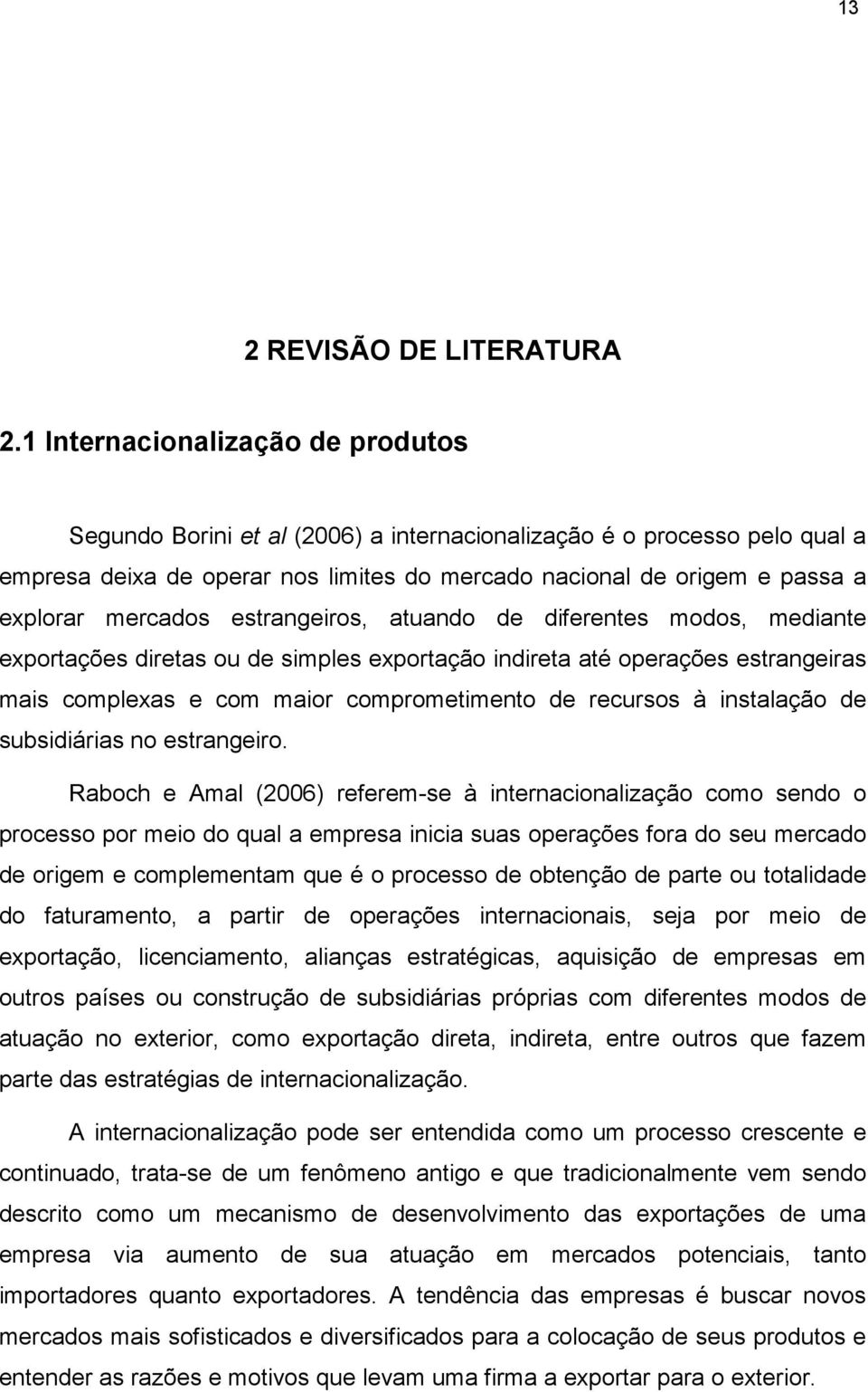 mercados estrangeiros, atuando de diferentes modos, mediante exportações diretas ou de simples exportação indireta até operações estrangeiras mais complexas e com maior comprometimento de recursos à