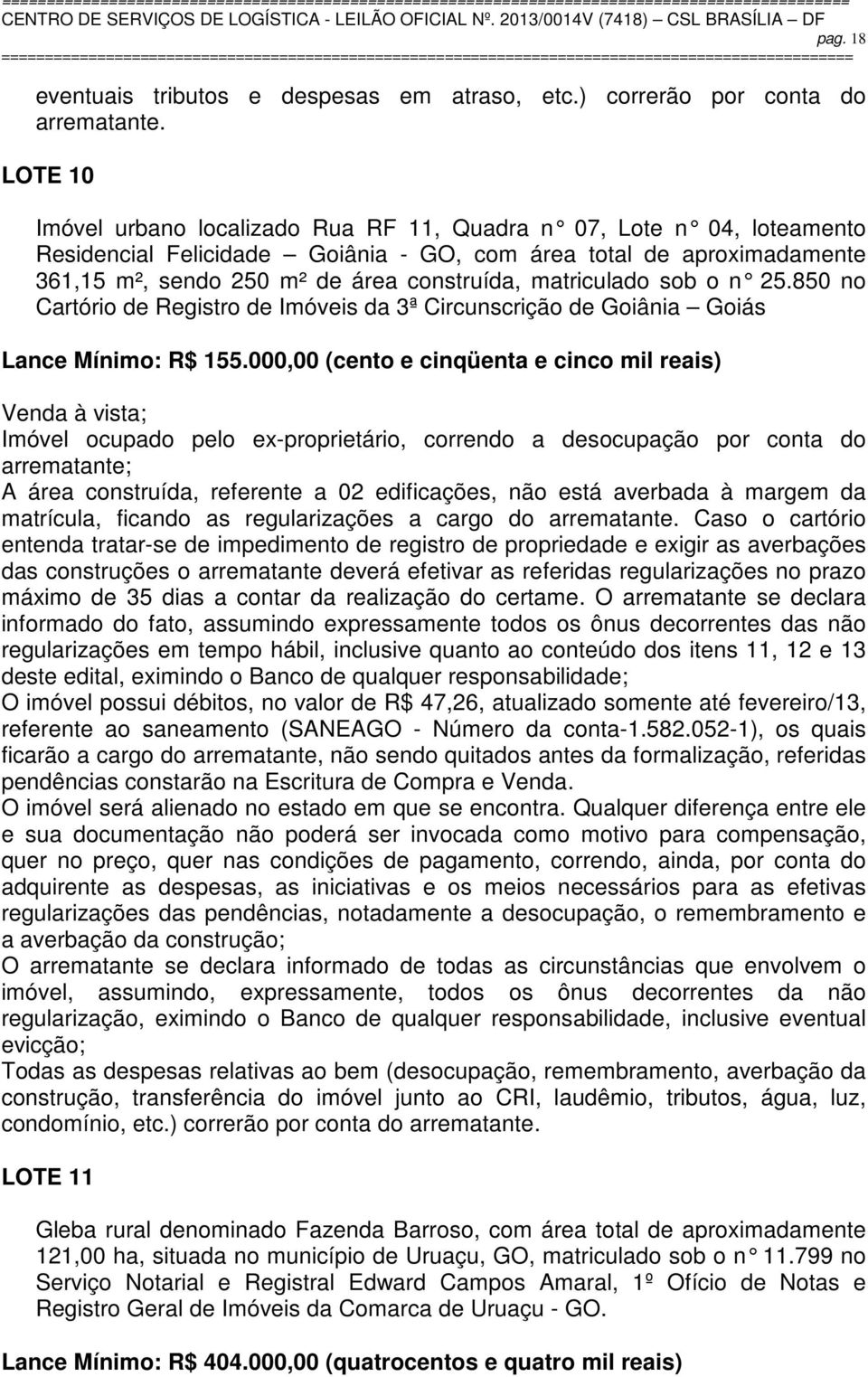 matriculado sob o n 25.850 no Cartório de Registro de Imóveis da 3ª Circunscrição de Goiânia Goiás Lance Mínimo: R$ 155.