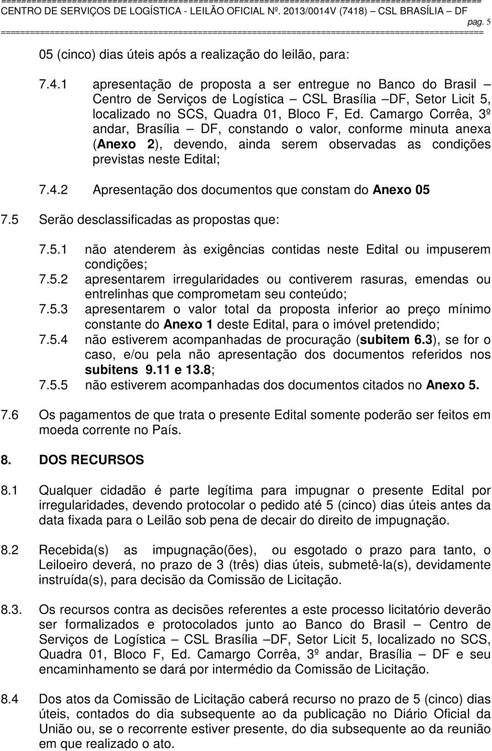 Camargo Corrêa, 3º andar, Brasília DF, constando o valor, conforme minuta anexa (Anexo 2), devendo, ainda serem observadas as condições previstas neste Edital; 7.4.