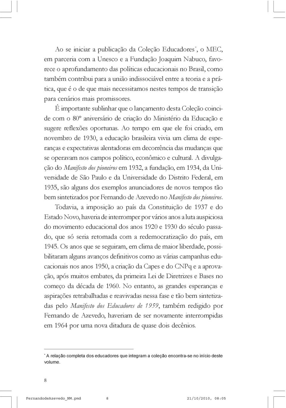 É importante sublinhar que o lançamento desta Coleção coincide com o 80º aniversário de criação do Ministério da Educação e sugere reflexões oportunas.