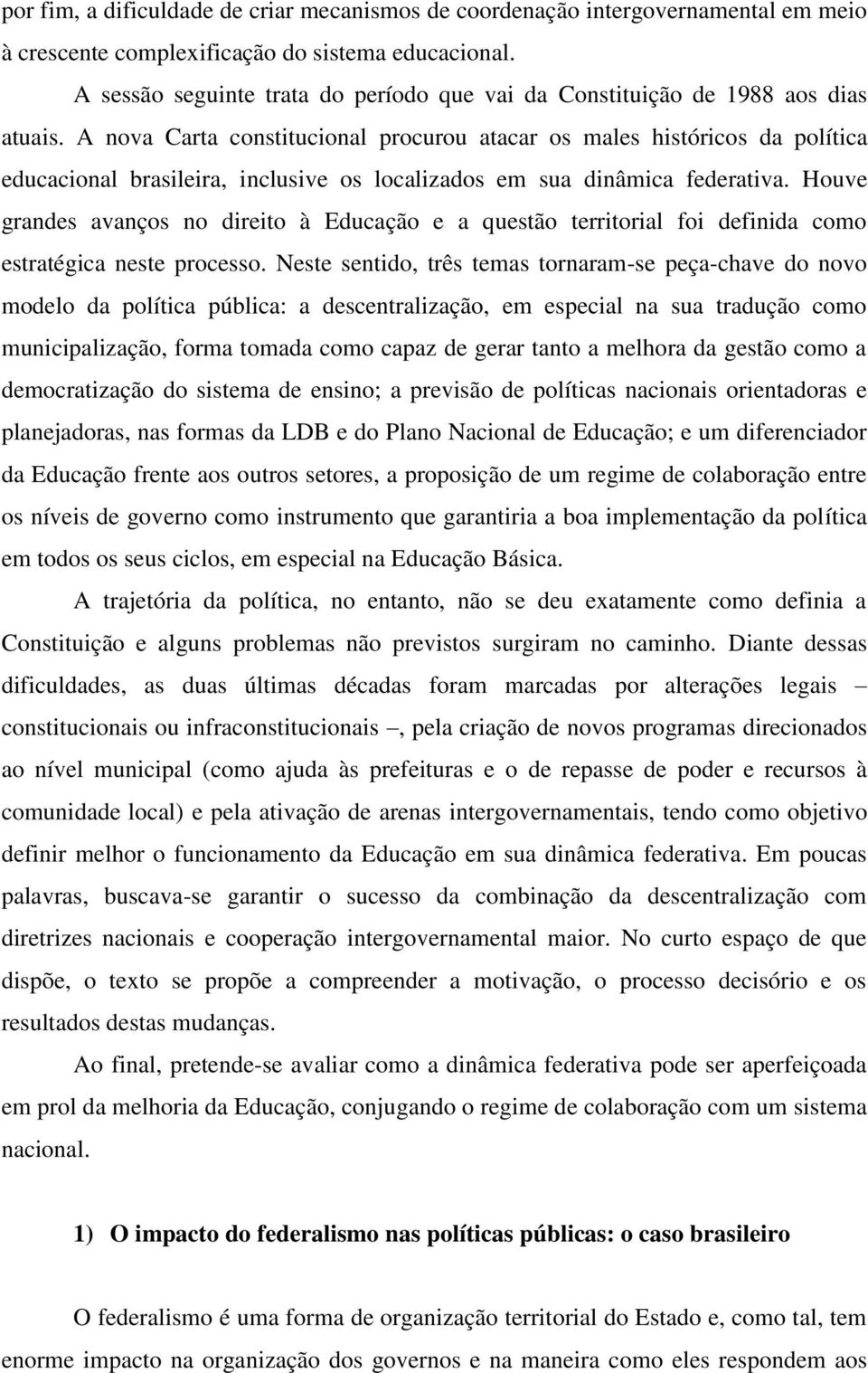 A nova Carta constitucional procurou atacar os males históricos da política educacional brasileira, inclusive os localizados em sua dinâmica federativa.