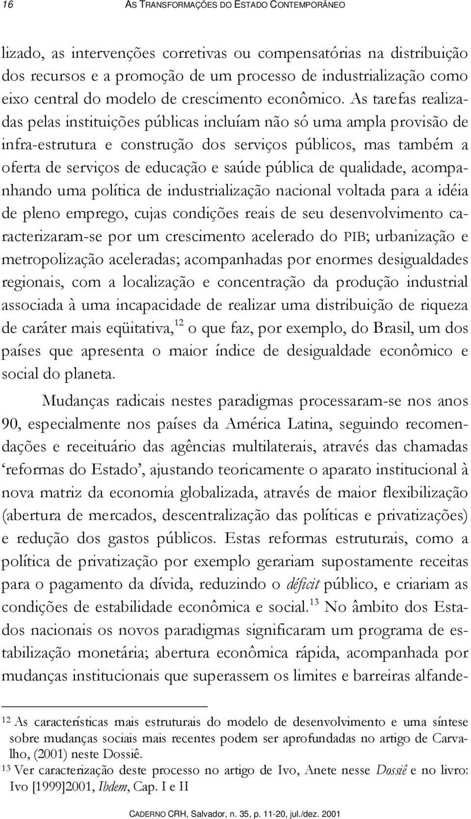 As tarefas realizadas pelas instituições públicas incluíam não só uma ampla provisão de infra-estrutura e construção dos serviços públicos, mas também a oferta de serviços de educação e saúde pública