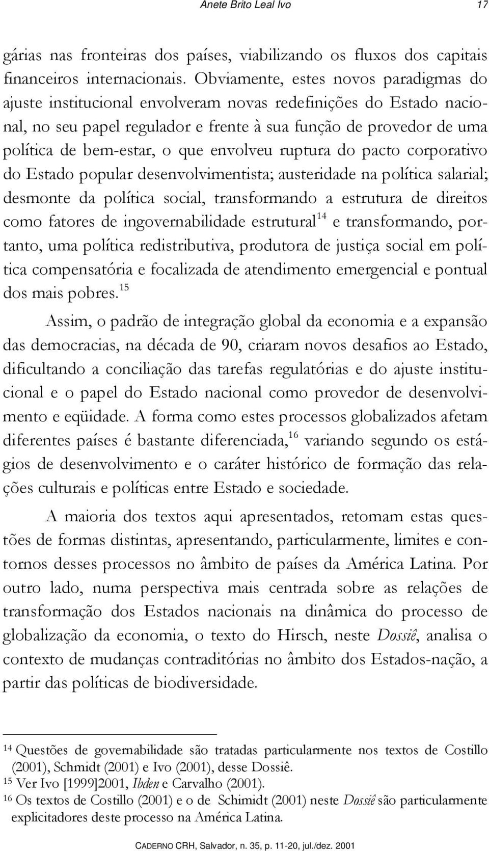 que envolveu ruptura do pacto corporativo do Estado popular desenvolvimentista; austeridade na política salarial; desmonte da política social, transformando a estrutura de direitos como fatores de