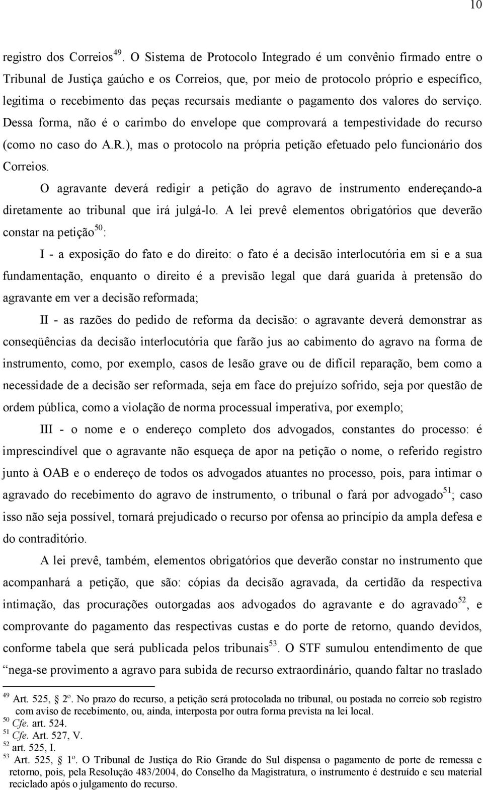 mediante o pagamento dos valores do serviço. Dessa forma, não é o carimbo do envelope que comprovará a tempestividade do recurso (como no caso do A.R.