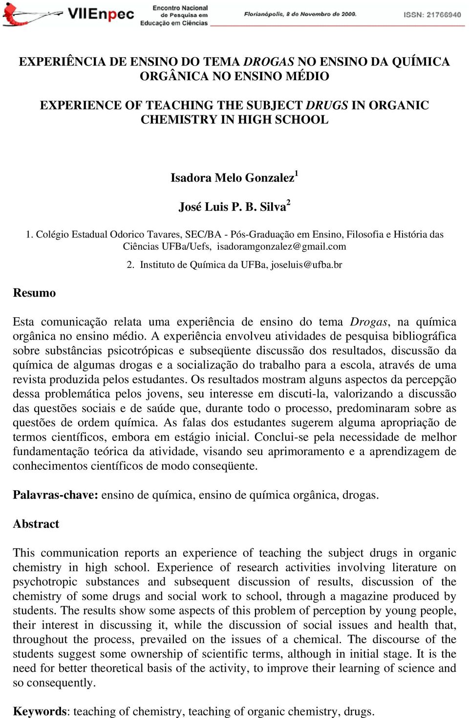 Instituto de Química da UFBa, joseluis@ufba.br Esta comunicação relata uma experiência de ensino do tema Drogas, na química orgânica no ensino médio.