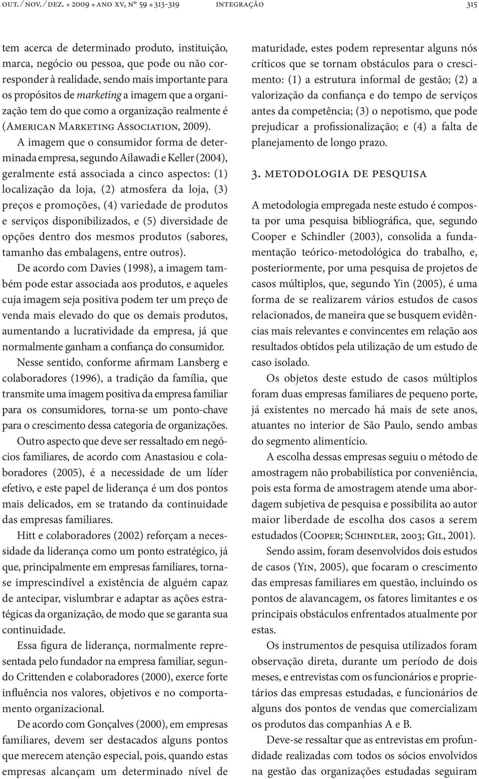 marketing a imagem que a organização tem do que como a organização realmente é (American Marketing Association, 2009).