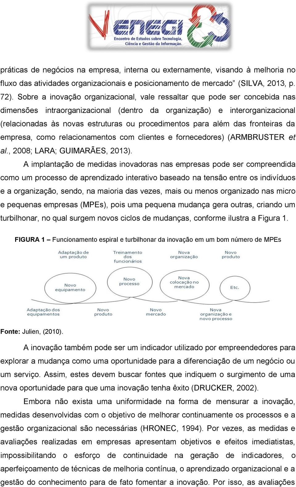 procedimentos para além das fronteiras da empresa, como relacionamentos com clientes e fornecedores) (ARMBRUSTER et al., 2008; LARA; GUIMARÃES, 2013).