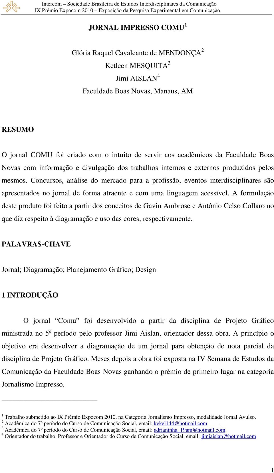 Concursos, análise do mercado para a profissão, eventos interdisciplinares são apresentados no jornal de forma atraente e com uma linguagem acessível.