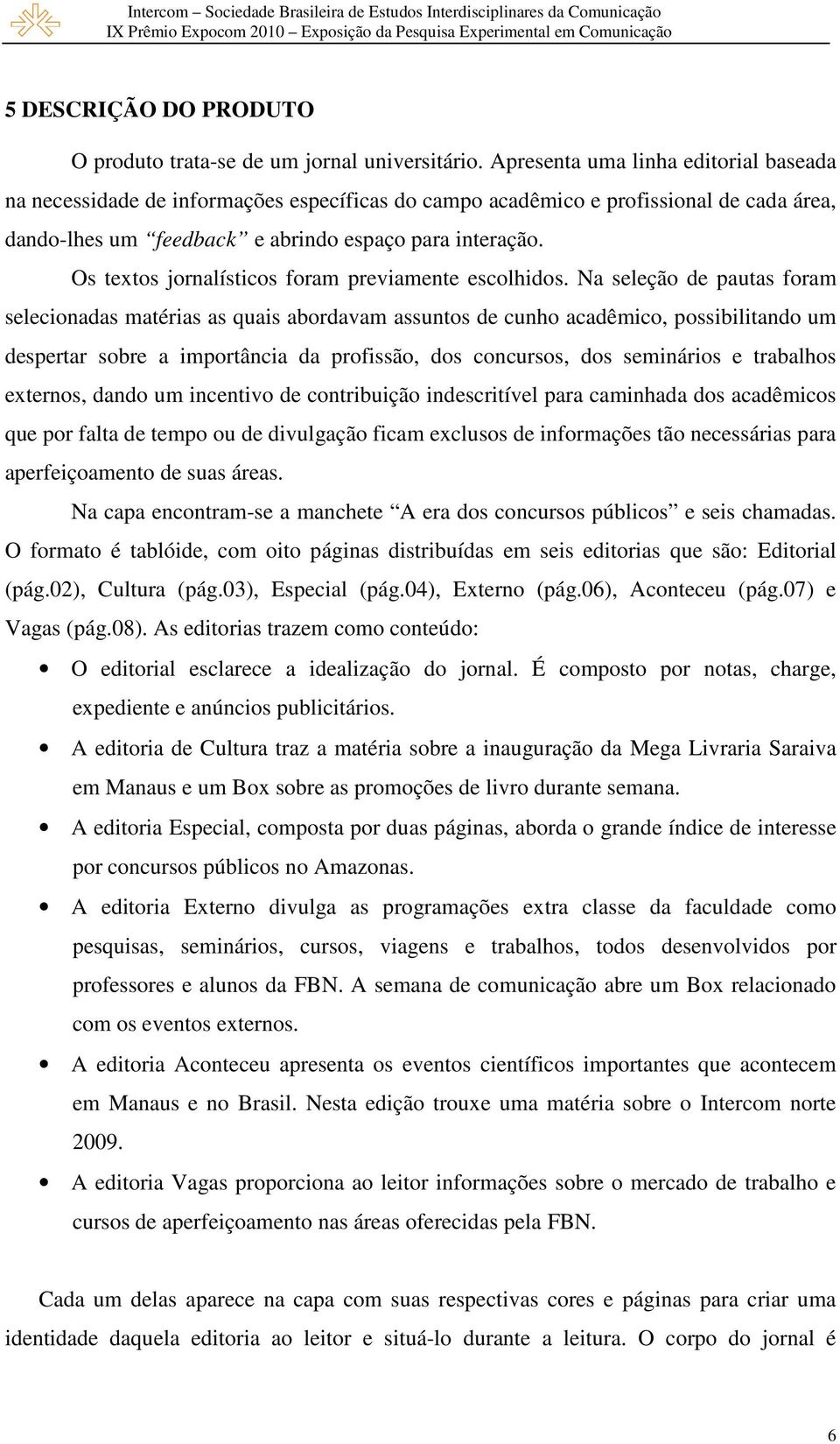 Os textos jornalísticos foram previamente escolhidos.