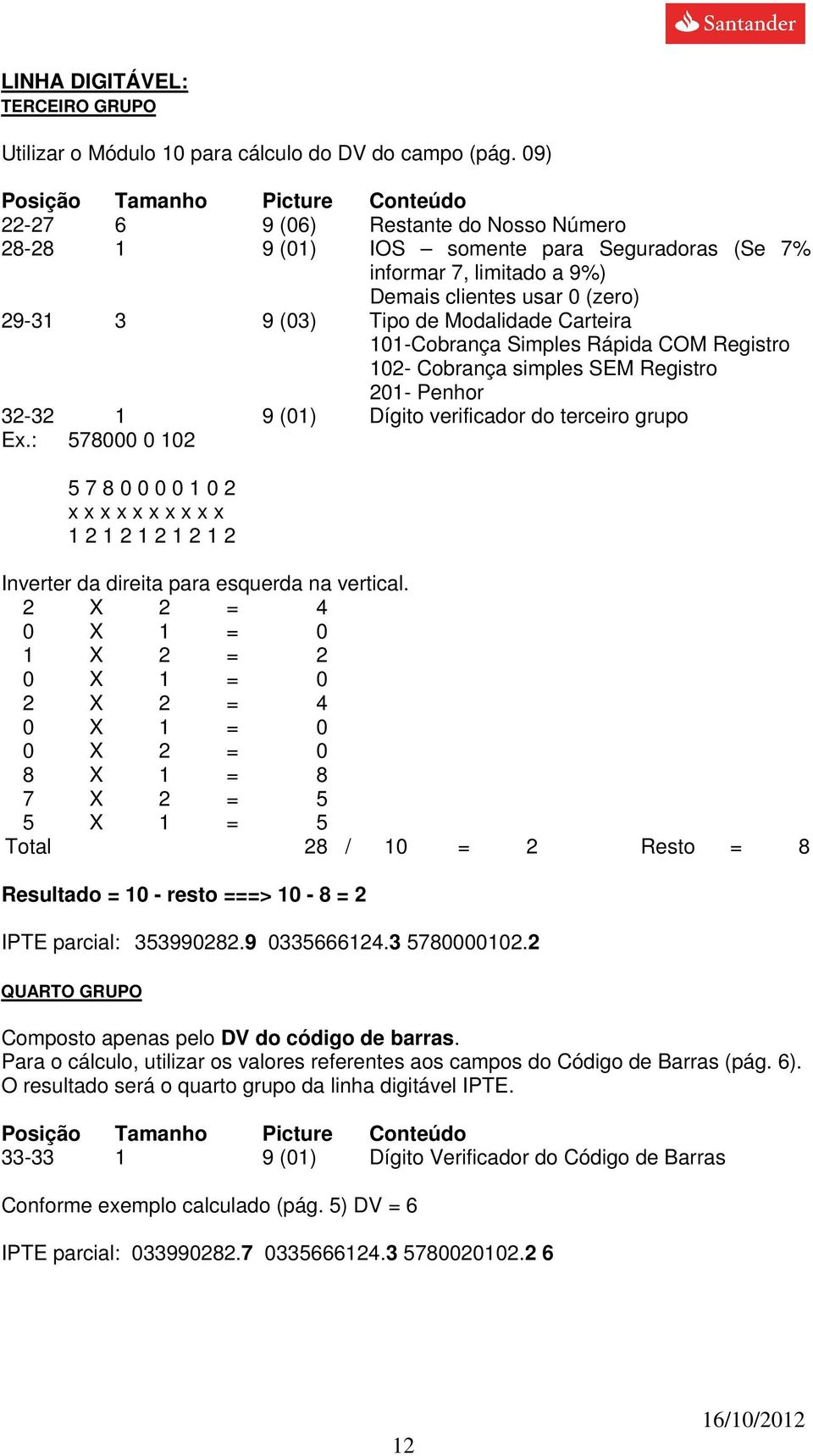 Tipo de Modalidade Carteira 101-Cobrança Simples Rápida COM Registro 102- Cobrança simples SEM Registro 201- Penhor 32-32 1 9 (01) Dígito verificador do terceiro grupo Ex.