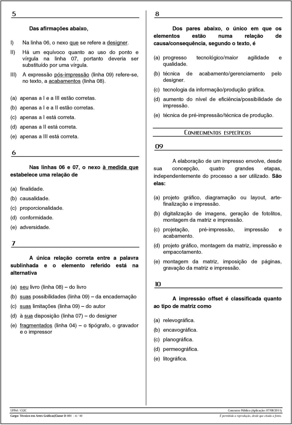 (d) apenas a II está correta. 6 Nas linhas 06 e 07, o nexo à medida que estabelece uma relação de (a) finalidade. (b) causalidade. (c) proporcionalidade. (d) conformidade. (e) adversidade.