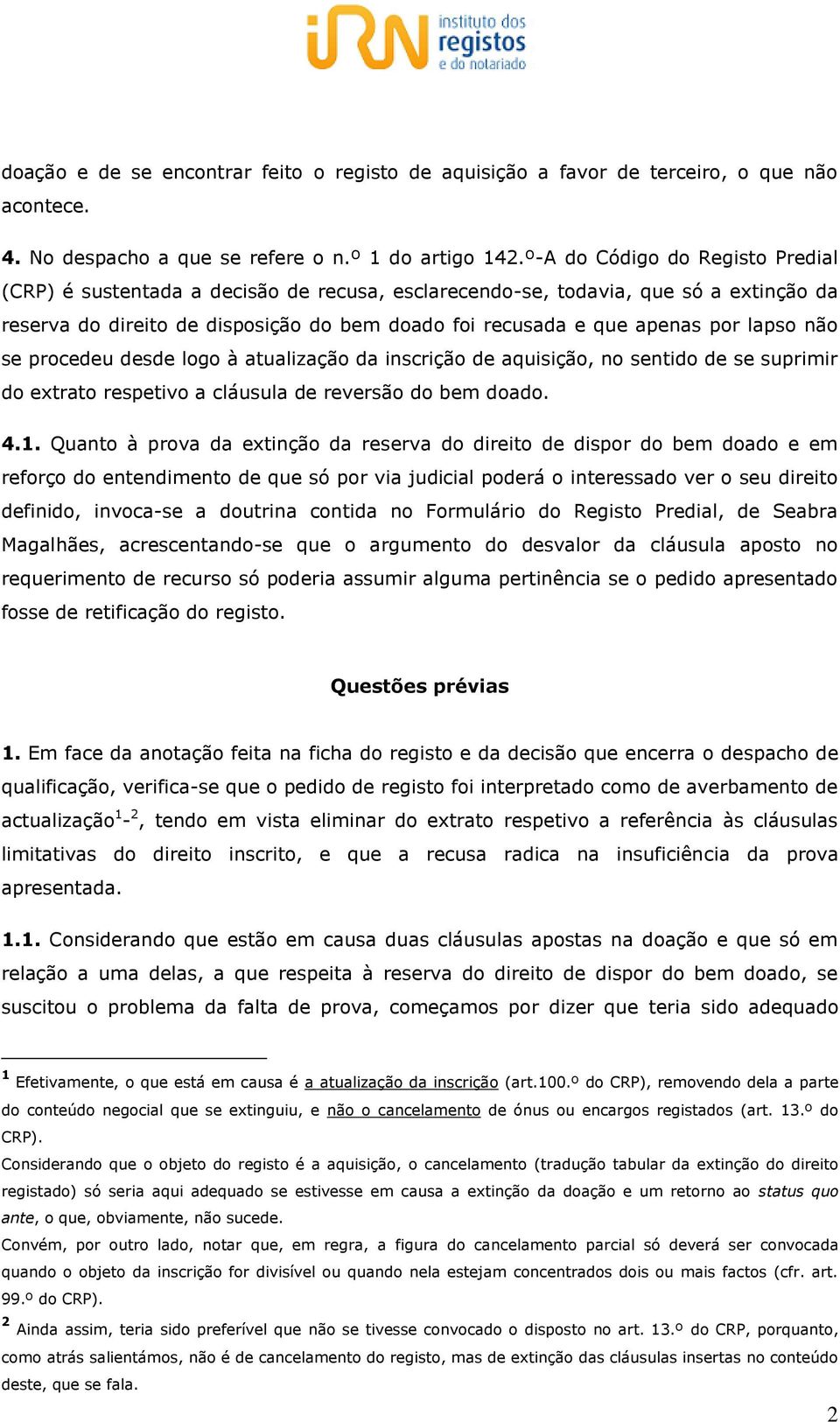 lapso não se procedeu desde logo à atualização da inscrição de aquisição, no sentido de se suprimir do extrato respetivo a cláusula de reversão do bem doado. 4.1.