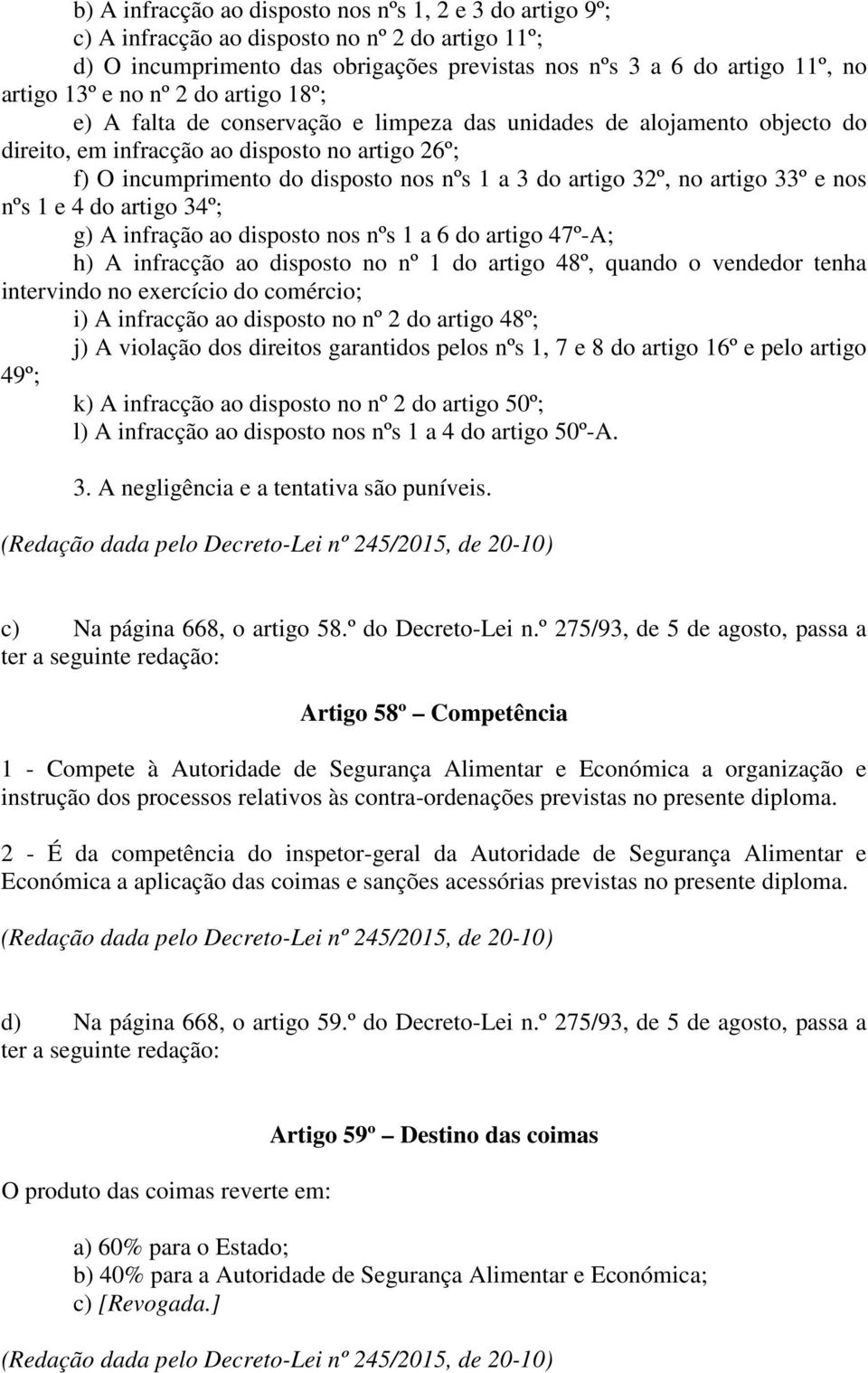 32º, no artigo 33º e nos nºs 1 e 4 do artigo 34º; g) A infração ao disposto nos nºs 1 a 6 do artigo 47º-A; h) A infracção ao disposto no nº 1 do artigo 48º, quando o vendedor tenha intervindo no