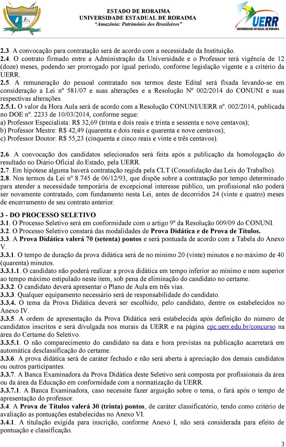 5. A remuneração do pessoal contratado nos termos deste Edital será fixada levando-se em consideração a Lei nº 581/07 e suas alterações e a Resolução Nº 002/2014 do CONUNI e suas respectivas