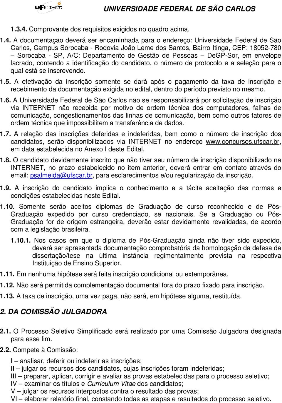 A documentação deverá ser encaminhada para o endereço: Universidade Federal de São Carlos, Campus Sorocaba - Rodovia João Leme dos Santos, Bairro Itinga, CEP: 18052-780 Sorocaba - SP, A/C: