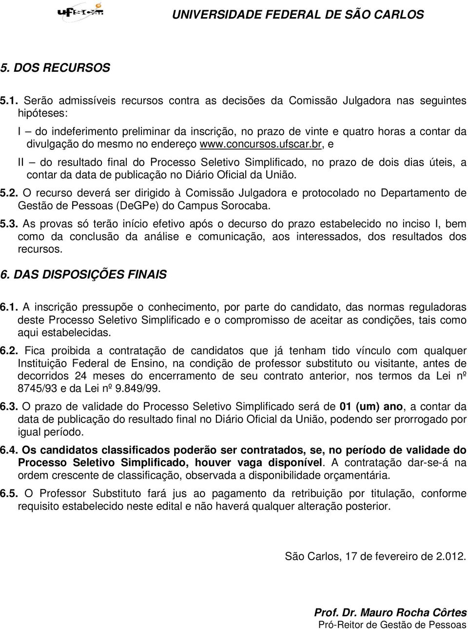 mesmo no endereço www.concursos.ufscar.br, e II do resultado final do Processo Seletivo Simplificado, no prazo de dois dias úteis, a contar da data de publicação no Diário Oficial da União. 5.2.