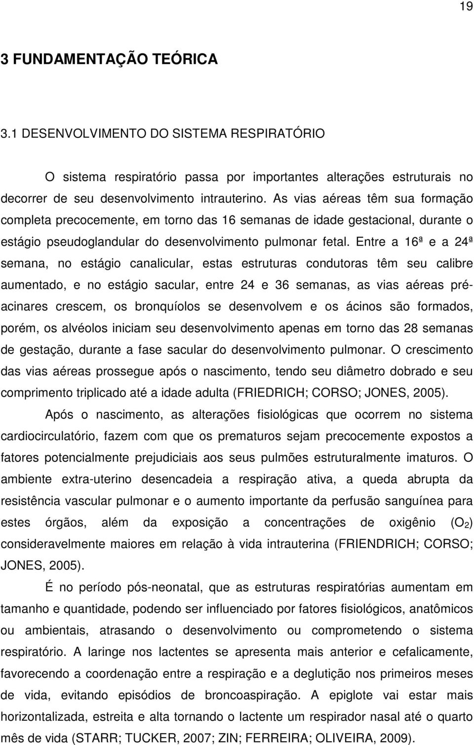 Entre a 16ª e a 24ª semana, no estágio canalicular, estas estruturas condutoras têm seu calibre aumentado, e no estágio sacular, entre 24 e 36 semanas, as vias aéreas préacinares crescem, os