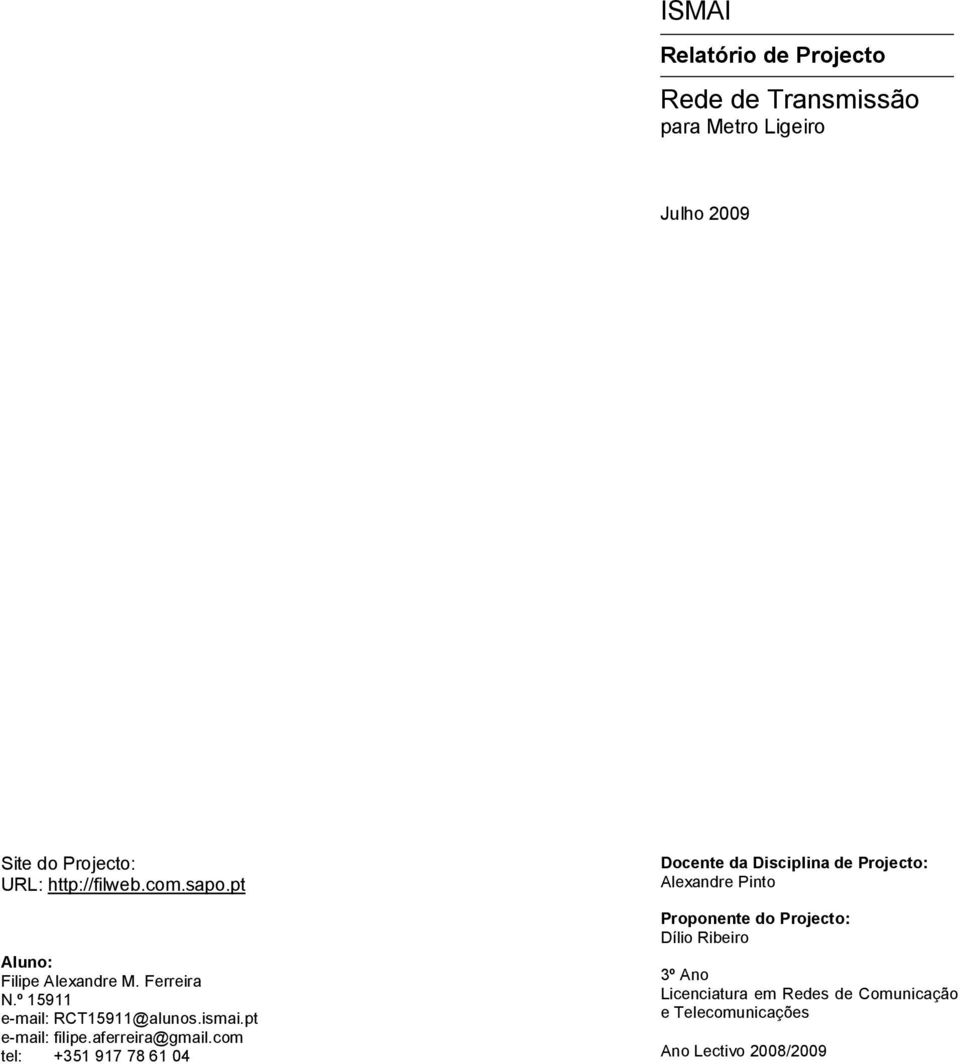 com tel: +351 917 78 61 04 Docente da Disciplina de Projecto: Alexandre Pinto Proponente do