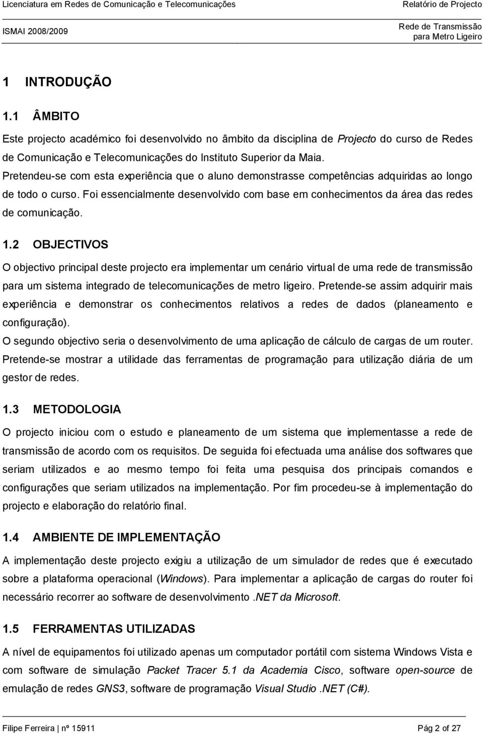 1.2 OBJECTIVOS O objectivo principal deste projecto era implementar um cenário virtual de uma rede de transmissão para um sistema integrado de telecomunicações de metro ligeiro.