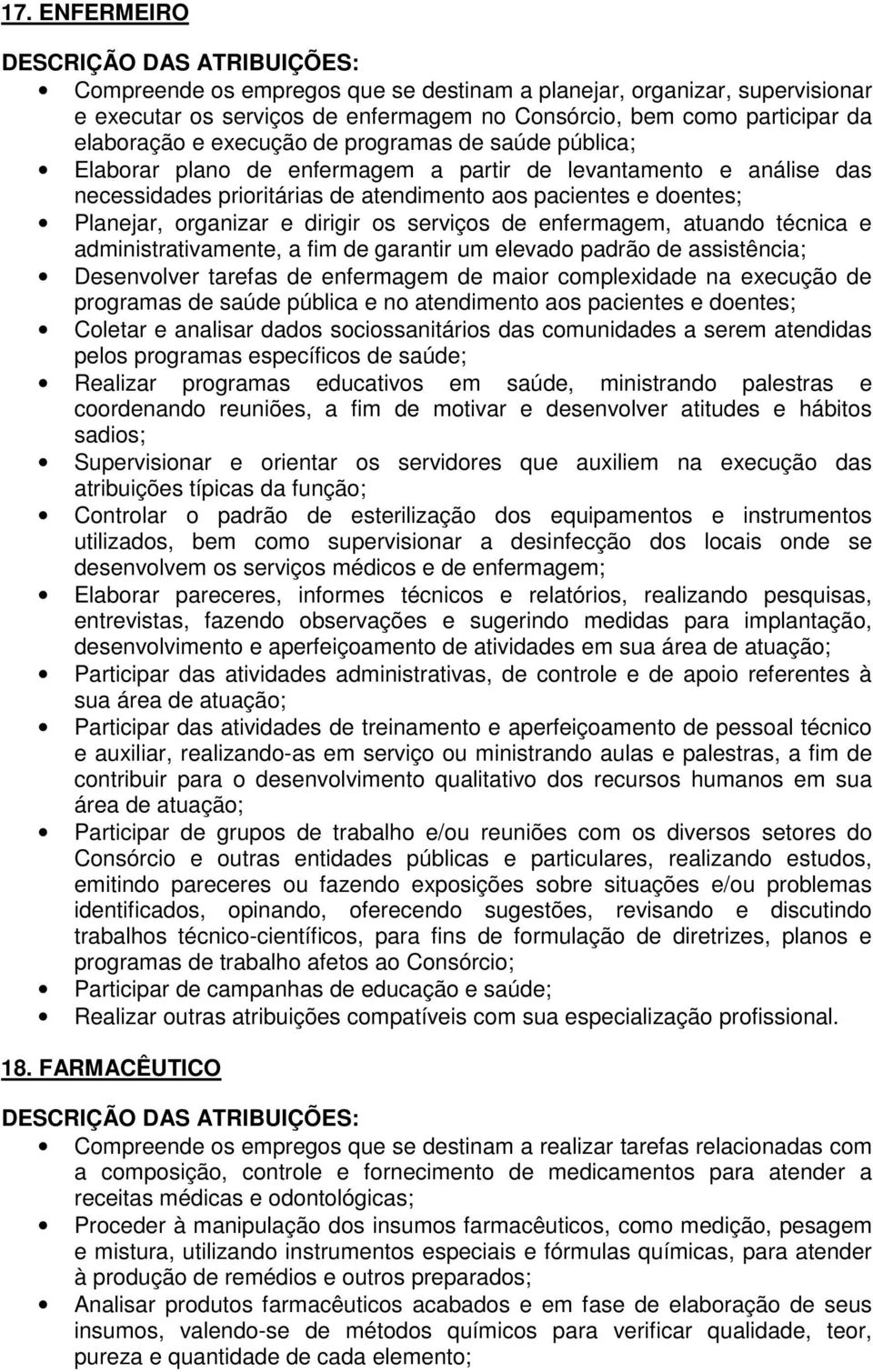 enfermagem, atuando técnica e administrativamente, a fim de garantir um elevado padrão de assistência; Desenvolver tarefas de enfermagem de maior complexidade na execução de programas de saúde