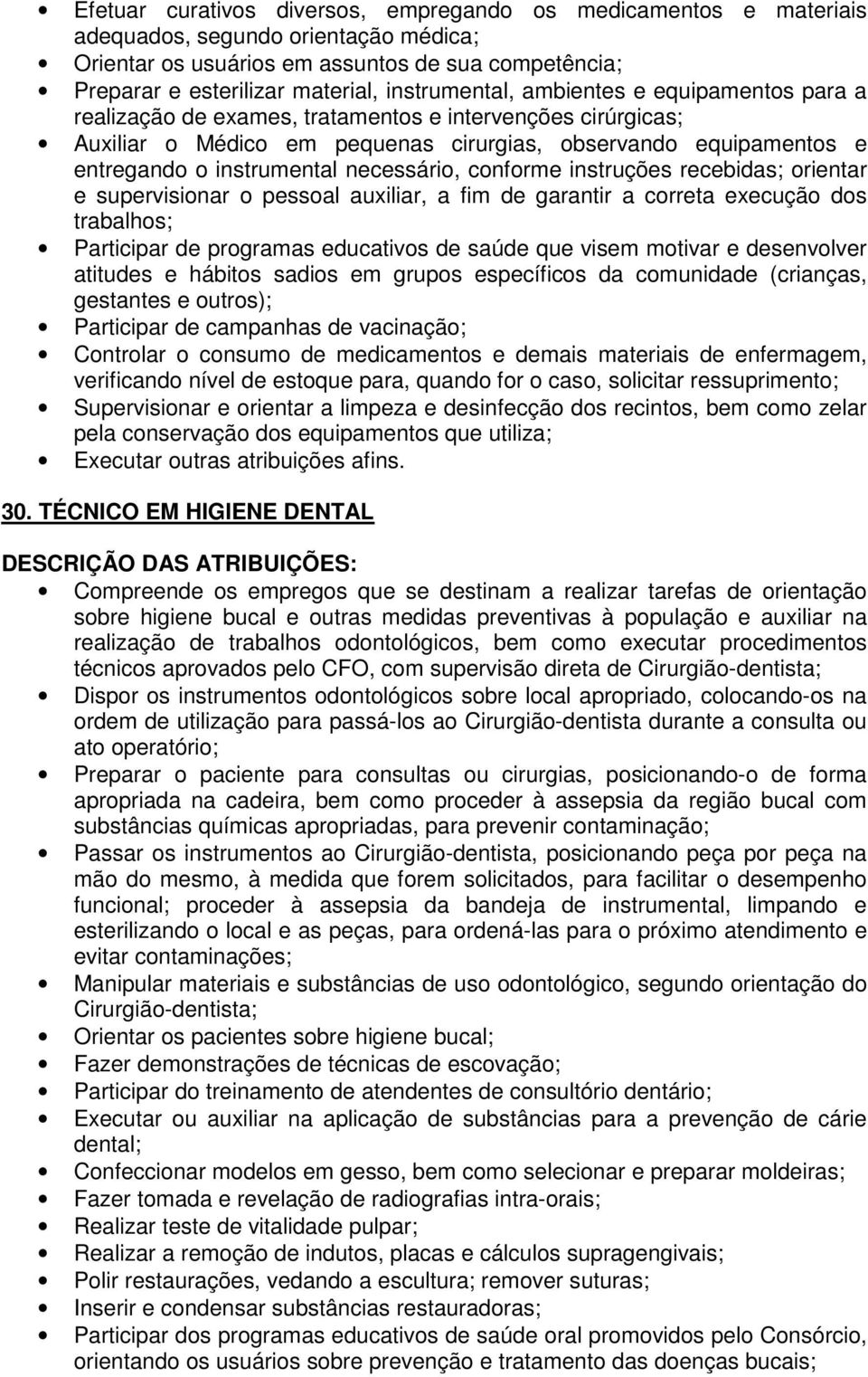 necessário, conforme instruções recebidas; orientar e supervisionar o pessoal auxiliar, a fim de garantir a correta execução dos trabalhos; Participar de programas educativos de saúde que visem