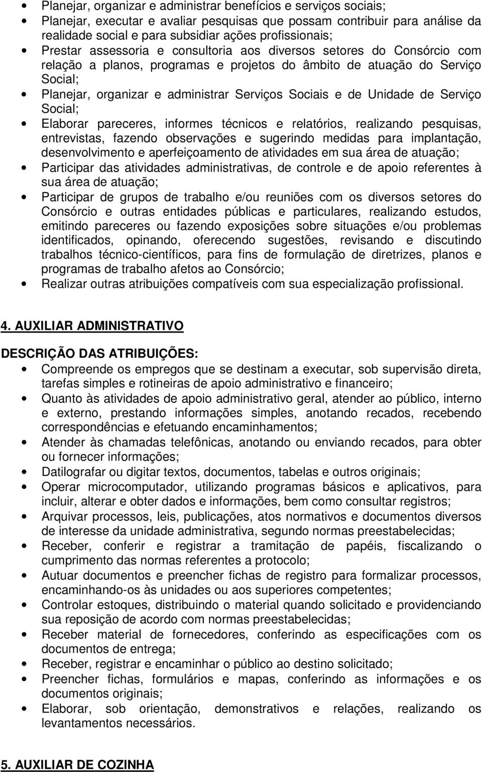 Sociais e de Unidade de Serviço Social; Elaborar pareceres, informes técnicos e relatórios, realizando pesquisas, entrevistas, fazendo observações e sugerindo medidas para implantação,