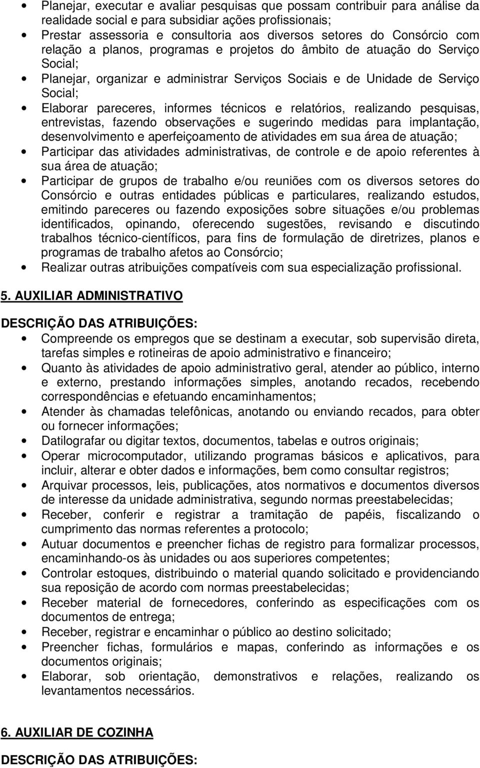 técnicos e relatórios, realizando pesquisas, entrevistas, fazendo observações e sugerindo medidas para implantação, desenvolvimento e aperfeiçoamento de atividades em sua área de atuação; Participar