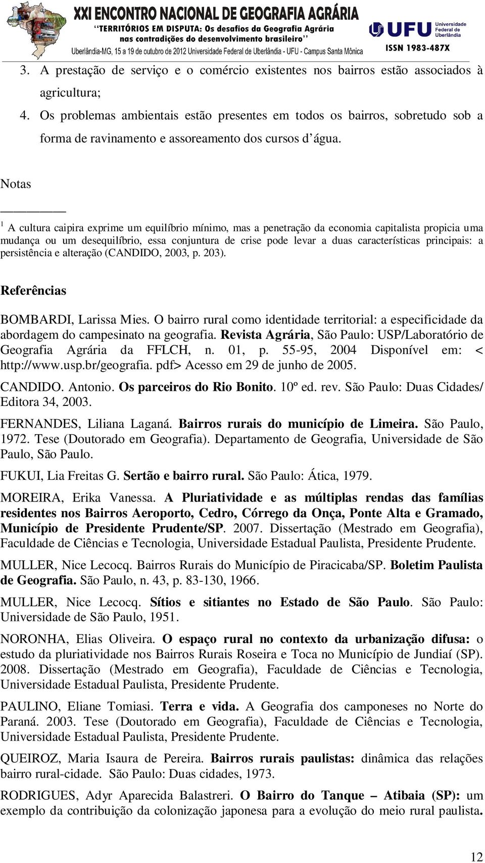 Notas 1 A cultura caipira exprime um equilíbrio mínimo, mas a penetração da economia capitalista propicia uma mudança ou um desequilíbrio, essa conjuntura de crise pode levar a duas características