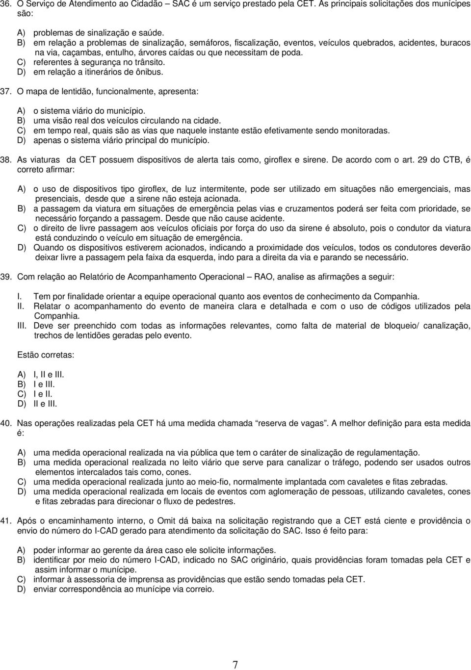 C) referentes à segurança no trânsito. D) em relação a itinerários de ônibus. 37. O mapa de lentidão, funcionalmente, apresenta: A) o sistema viário do município.