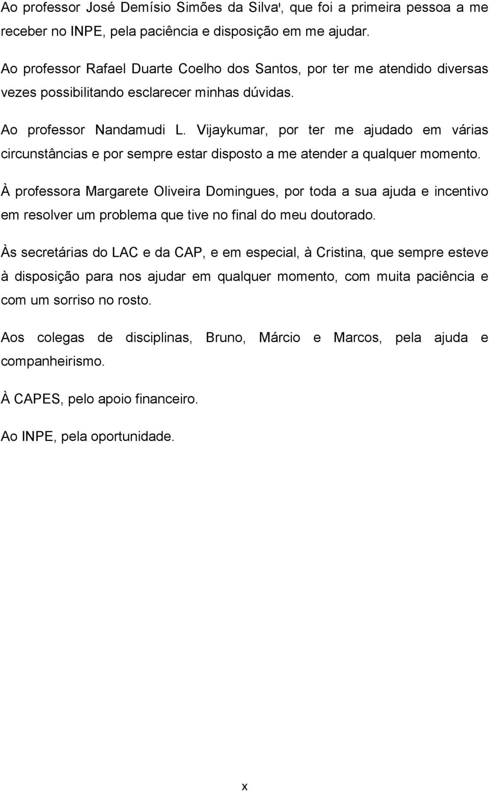 Vijaykumar, por ter me ajudado em várias circunstâncias e por sempre estar disposto a me atender a qualquer momento.