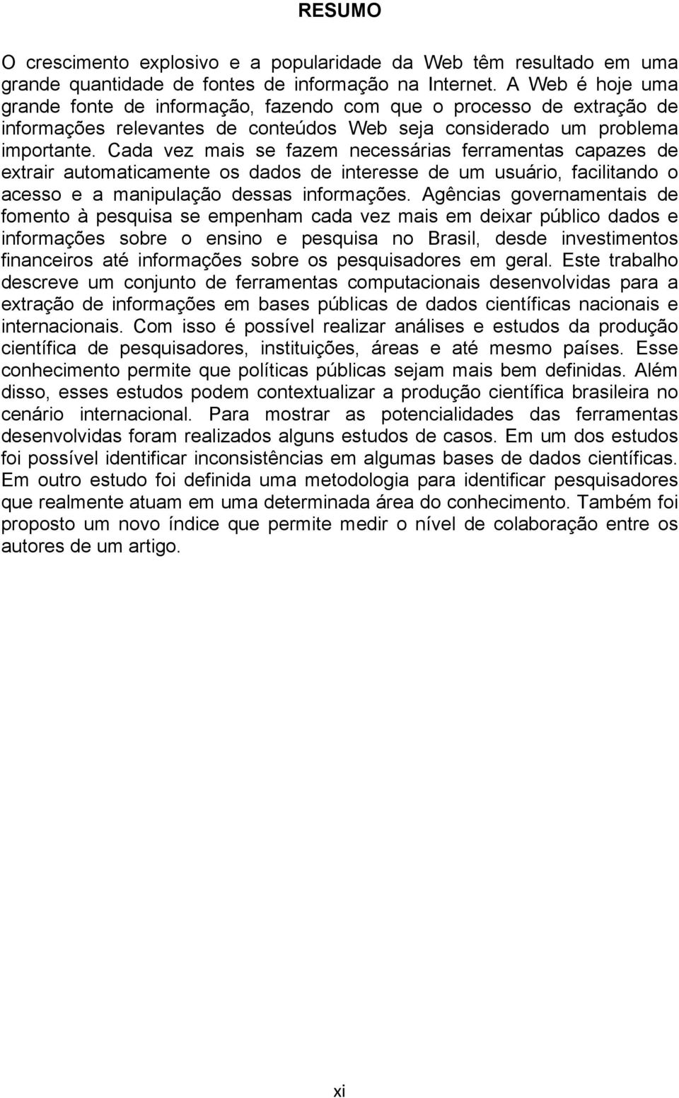 Cada vez mais se fazem necessárias ferramentas capazes de extrair automaticamente os dados de interesse de um usuário, facilitando o acesso e a manipulação dessas informações.