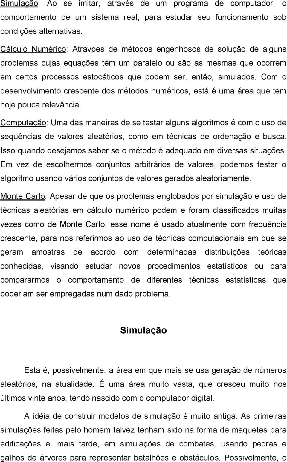 simulados. Com o desenvolvimento crescente dos métodos numéricos, está é uma área que tem hoje pouca relevância.