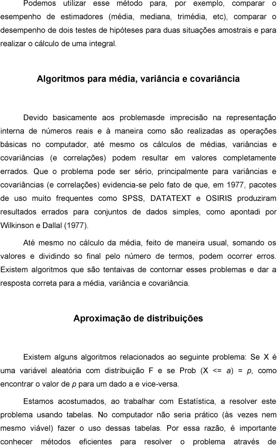 Algoritmos para média, variância e covariância Devido basicamente aos problemasde imprecisão na representação interna de números reais e à maneira como são realizadas as operações básicas no