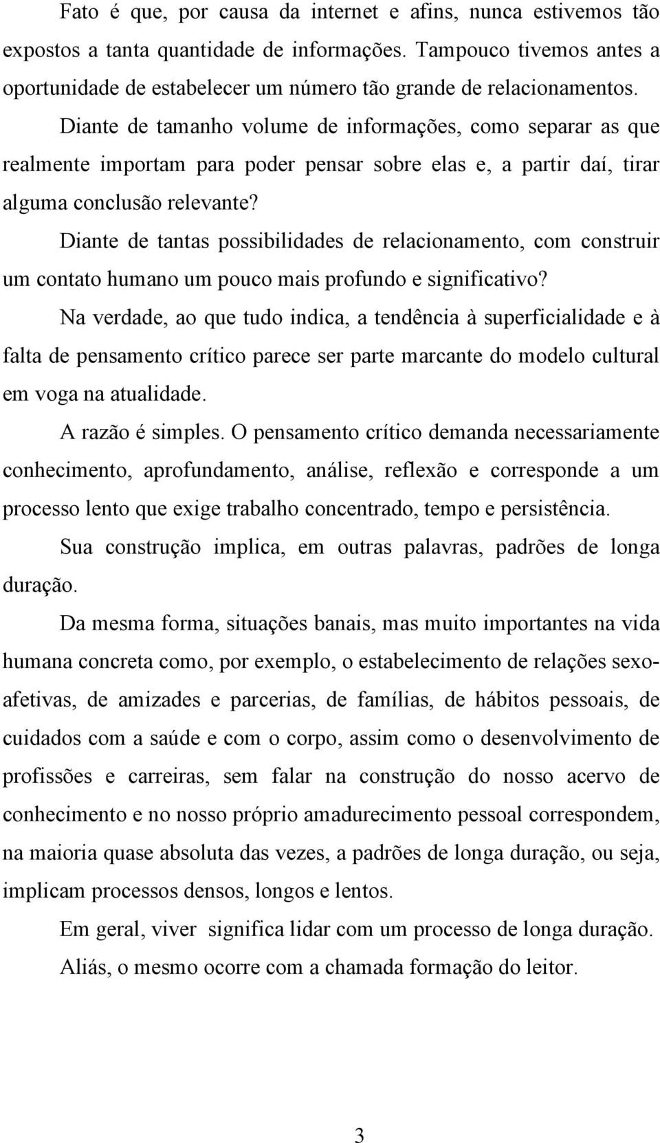 Diante de tantas possibilidades de relacionamento, com construir um contato humano um pouco mais profundo e significativo?