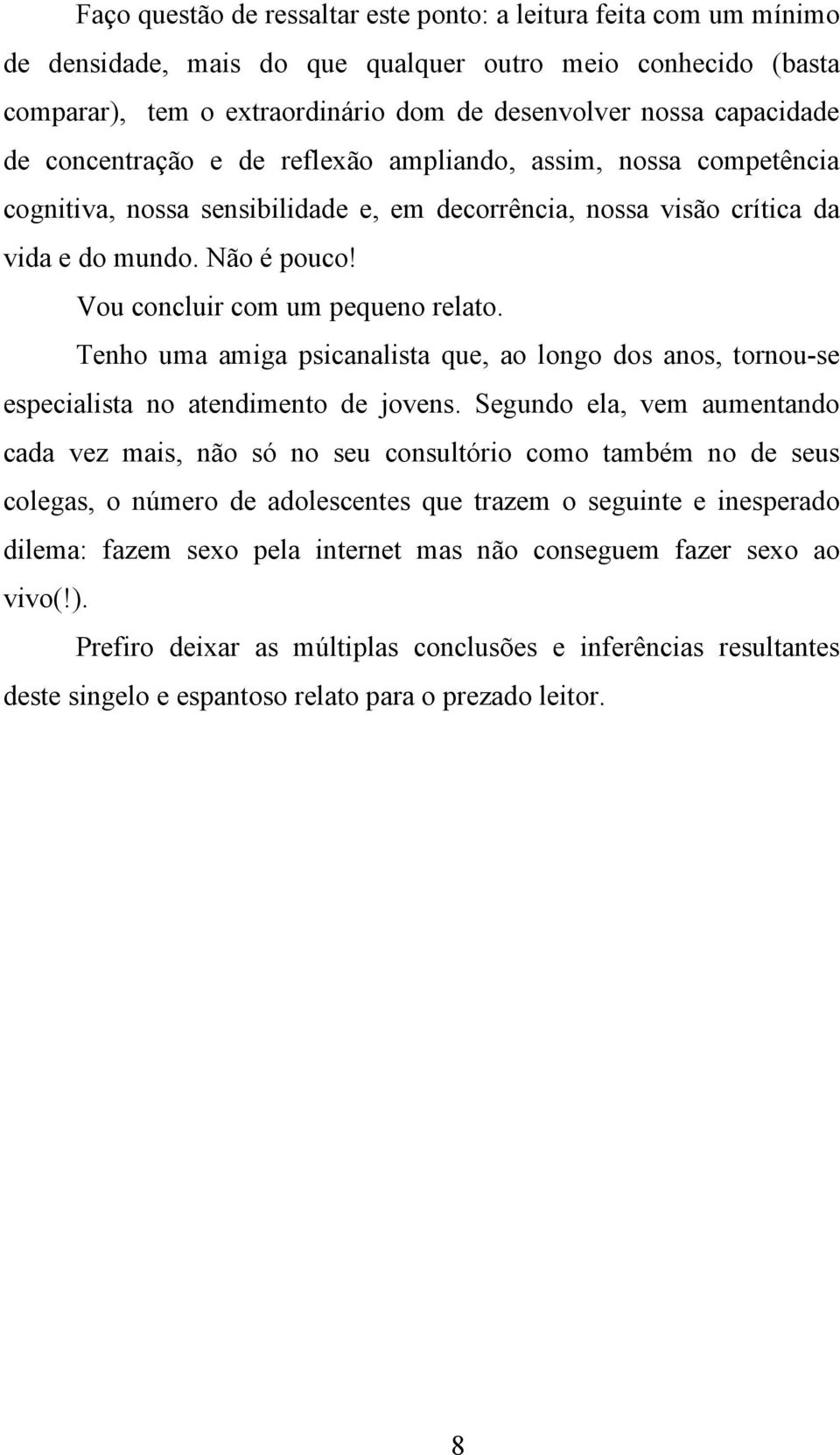 Vou concluir com um pequeno relato. Tenho uma amiga psicanalista que, ao longo dos anos, tornou-se especialista no atendimento de jovens.