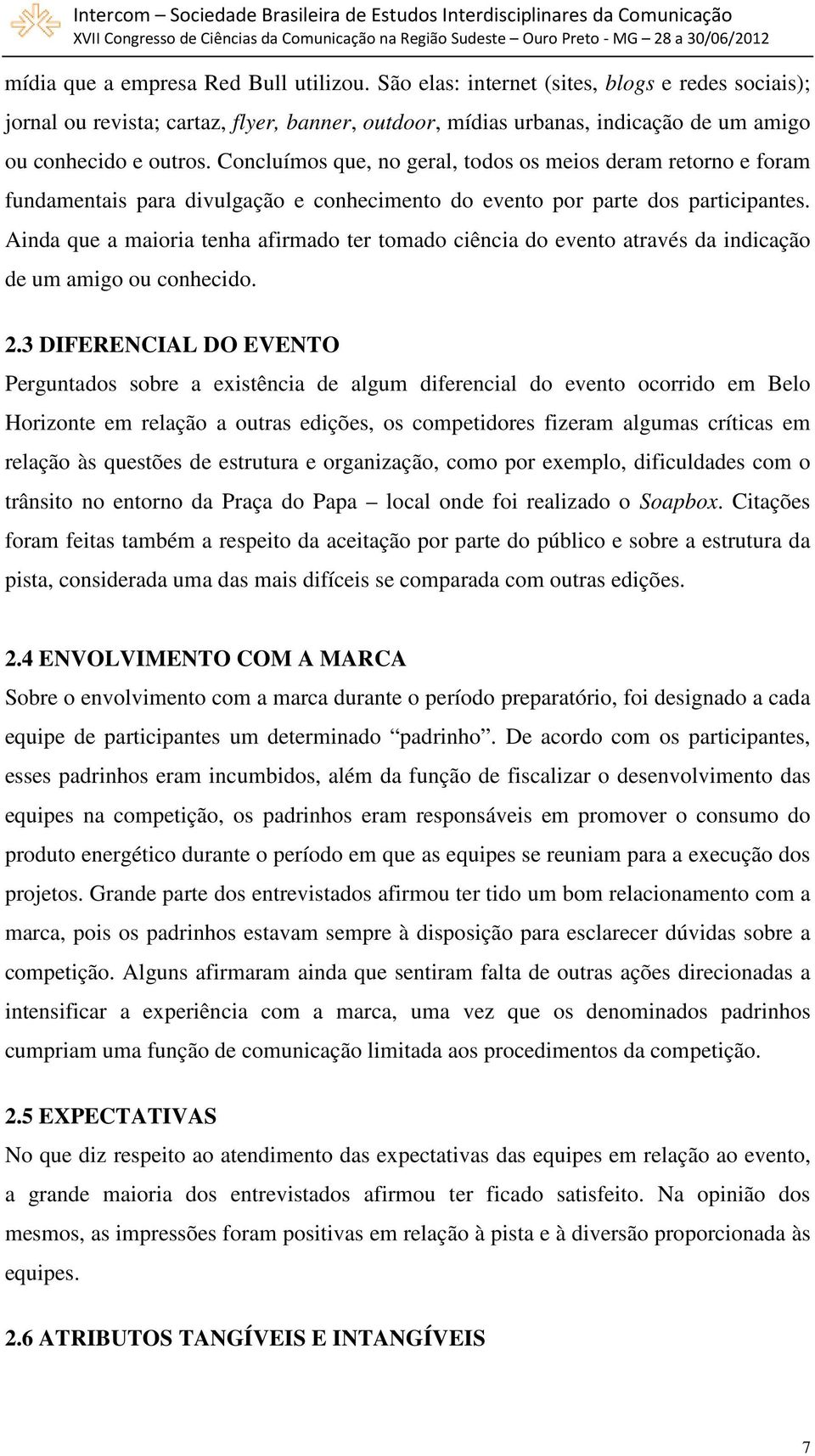 Concluímos que, no geral, todos os meios deram retorno e foram fundamentais para divulgação e conhecimento do evento por parte dos participantes.