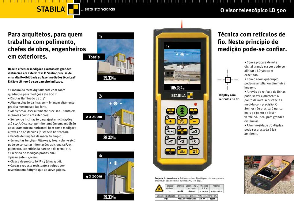 Display iluminado de 2,4. Alta resolução da imagem imagem altamente precisa mesmo sob luz forte. Medições a laser altamente precisas tanto em interiores como em exteriores.