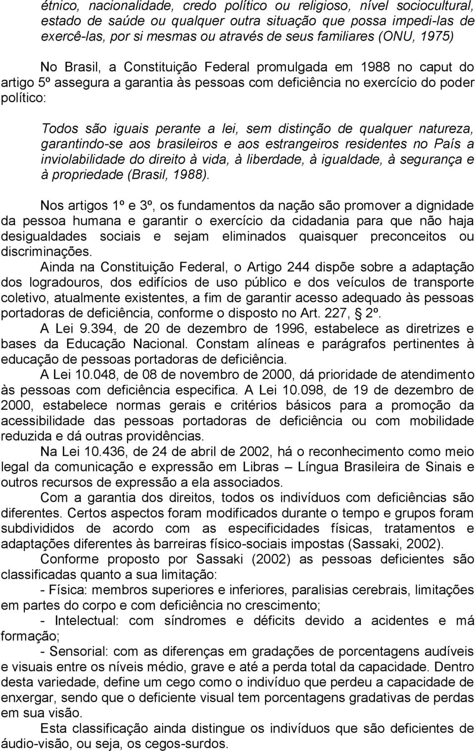 sem distinção de qualquer natureza, garantindo-se aos brasileiros e aos estrangeiros residentes no País a inviolabilidade do direito à vida, à liberdade, à igualdade, à segurança e à propriedade