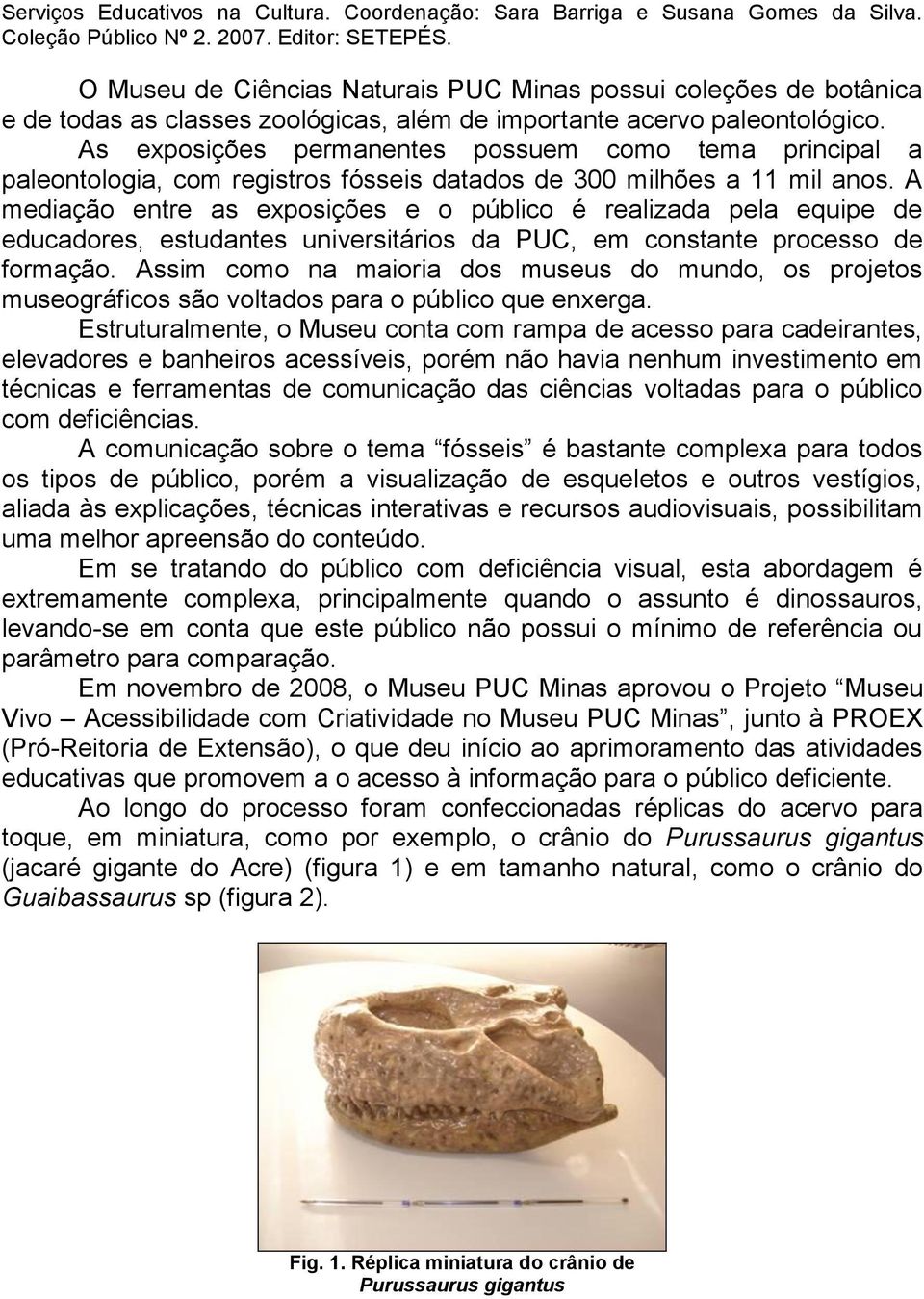 As exposições permanentes possuem como tema principal a paleontologia, com registros fósseis datados de 300 milhões a 11 mil anos.