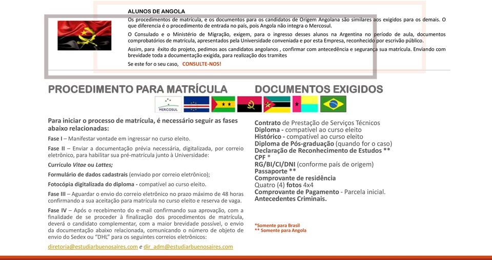 O Consulado e o Ministério de Migração, exigem, para o ingresso desses alunos na Argentina no período de aula, documentos comprobatórios de matrícula, apresentados pela Universidade conveniada e por