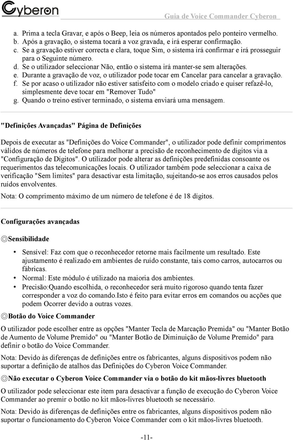 Se o utilizador seleccionar Não, então o sistema irá manter-se sem alterações. e. Durante a gravação de voz, o utilizador pode tocar em Cancelar para cancelar a gravação. f.