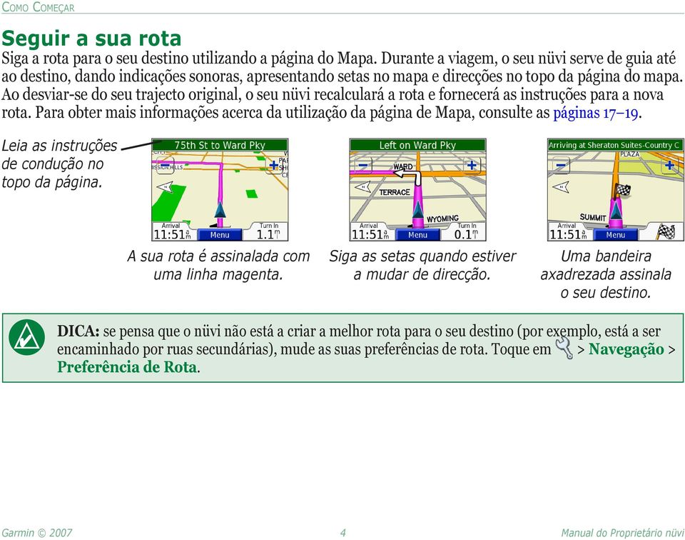 Ao desviar-se do seu trajecto original, o seu nüvi recalculará a rota e fornecerá as instruções para a nova rota.