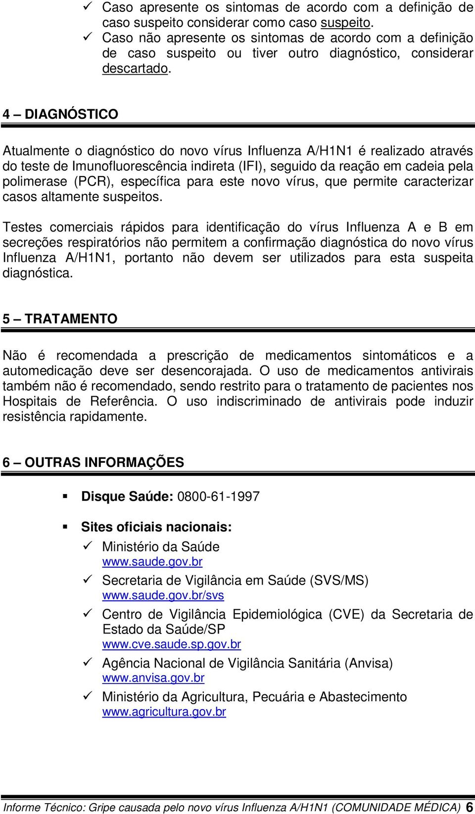 4 DIAGNÓSTICO Atualmente o diagnóstico do novo vírus Influenza A/H1N1 é realizado através do teste de Imunofluorescência indireta (IFI), seguido da reação em cadeia pela polimerase (PCR), específica