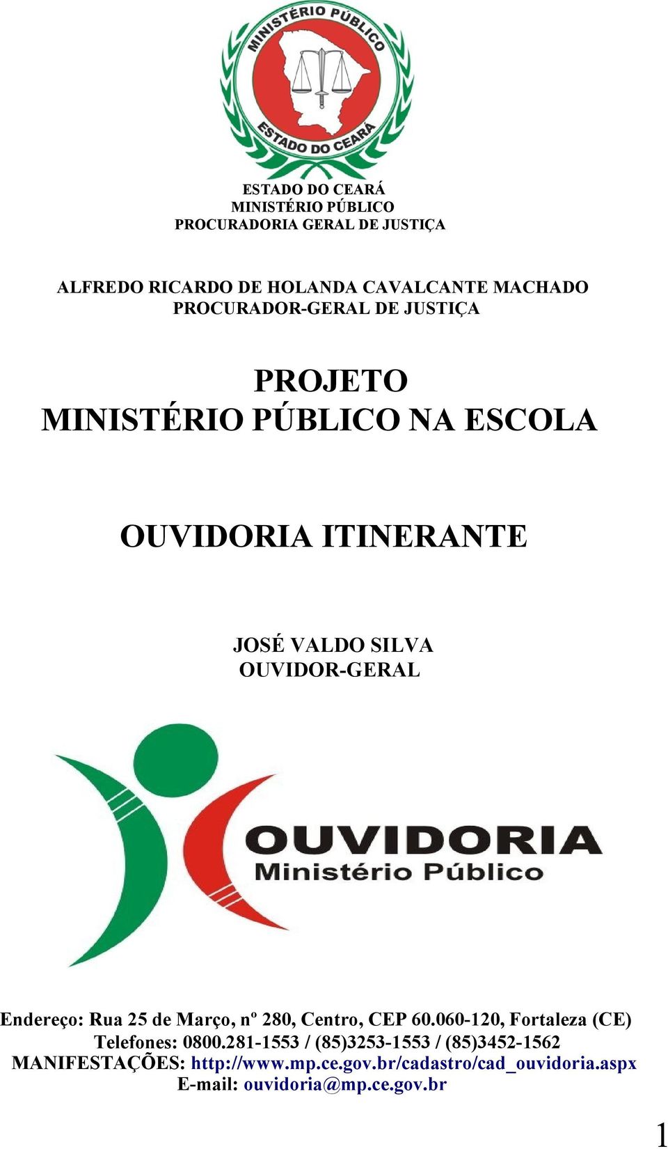 OUVIDOR-GERAL Endereço: Rua 25 de Março, nº 280, Centro, CEP 60.060-120, Fortaleza (CE) Telefones: 0800.