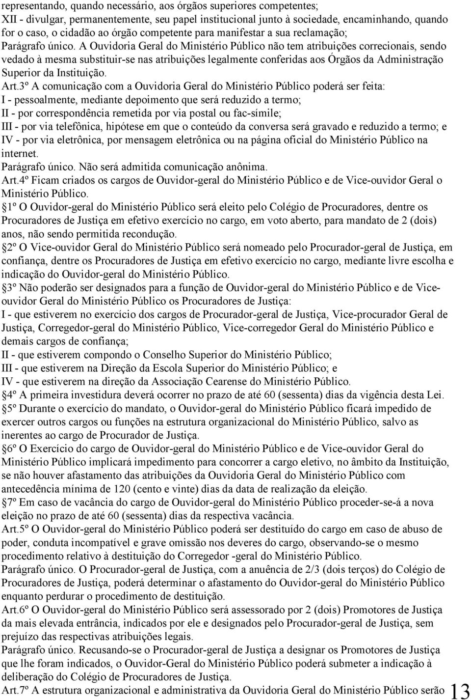 A Ouvidoria Geral do Ministério Público não tem atribuições correcionais, sendo vedado à mesma substituir-se nas atribuições legalmente conferidas aos Órgãos da Administração Superior da Instituição.