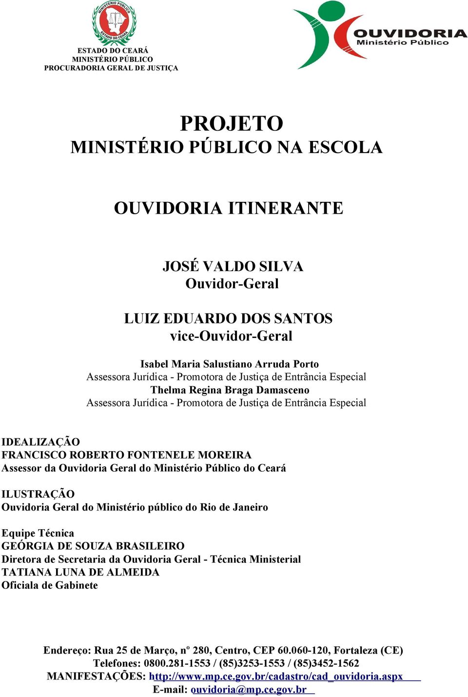 IDEALIZAÇÃO FRANCISCO ROBERTO FONTENELE MOREIRA Assessor da Ouvidoria Geral do Ministério Público do Ceará ILUSTRAÇÃO Ouvidoria Geral do Ministério público do Rio de Janeiro Equipe Técnica GEÓRGIA DE