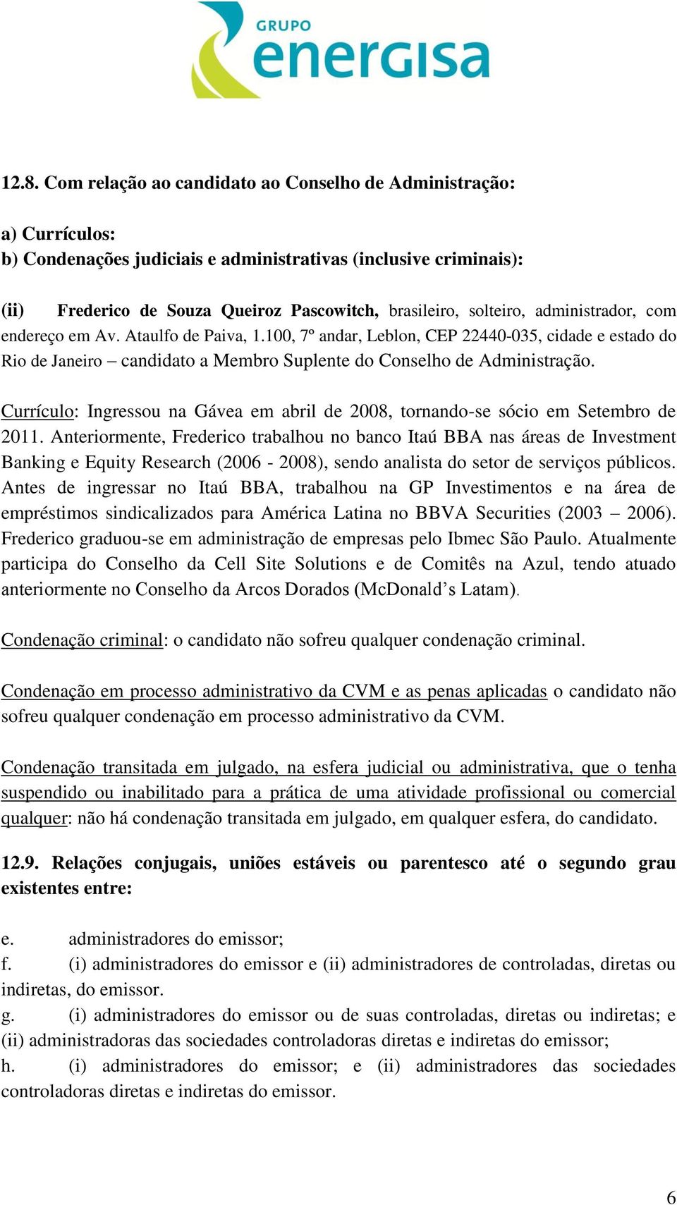 Currículo: Ingressou na Gávea em abril de 2008, tornando-se sócio em Setembro de 2011.