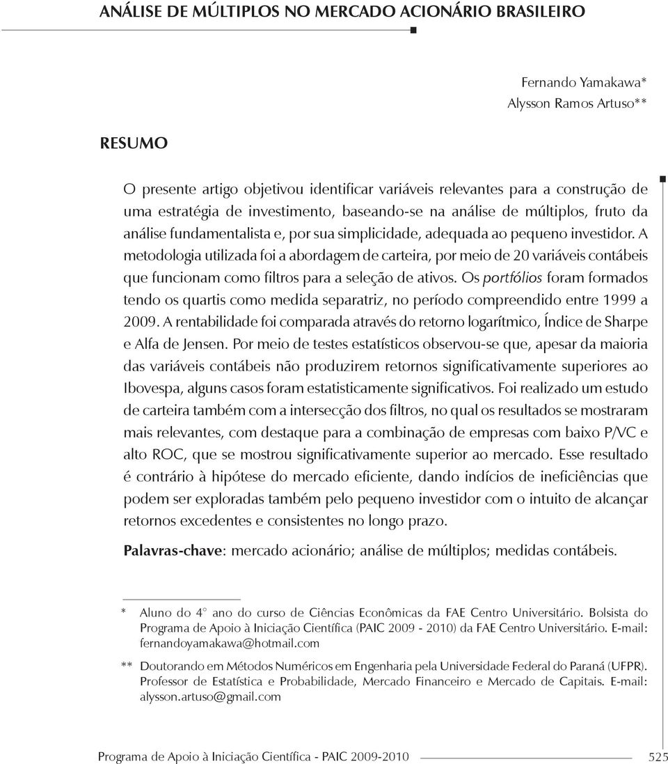 A metodologia utilizada foi a abordagem de carteira, por meio de 20 variáveis contábeis que funcionam como filtros para a seleção de ativos.